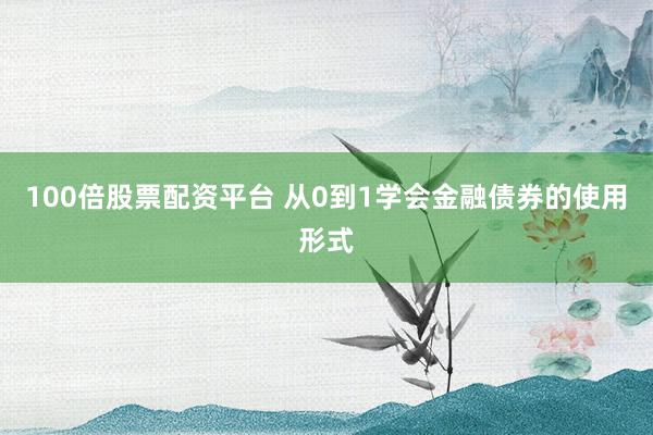 100倍股票配资平台 从0到1学会金融债券的使用形式