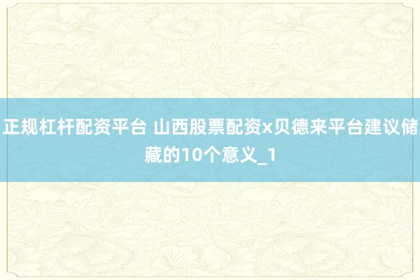 正规杠杆配资平台 山西股票配资x贝德来平台建议储藏的10个意义_1
