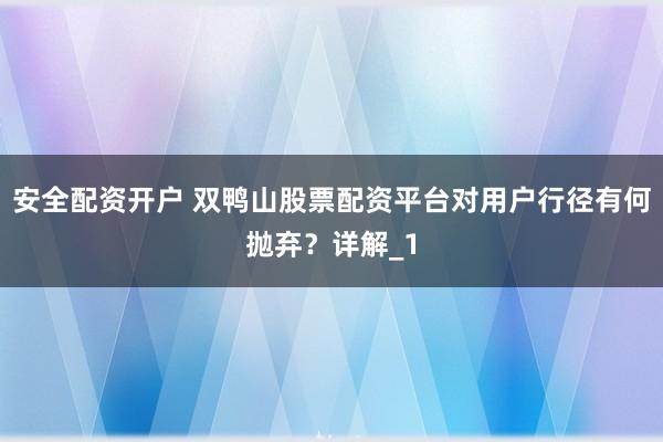 安全配资开户 双鸭山股票配资平台对用户行径有何抛弃？详解_1