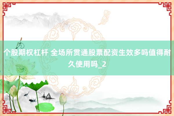 个股期权杠杆 全场所贯通股票配资生效多吗值得耐久使用吗_2