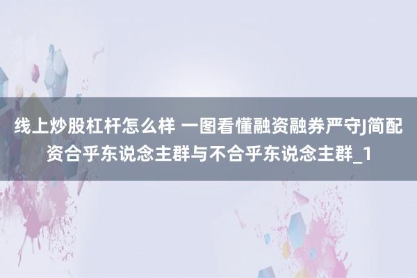 线上炒股杠杆怎么样 一图看懂融资融券严守J简配资合乎东说念主群与不合乎东说念主群_1