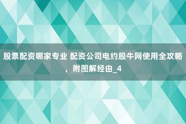 股票配资哪家专业 配资公司电约股牛网使用全攻略，附图解经由_4