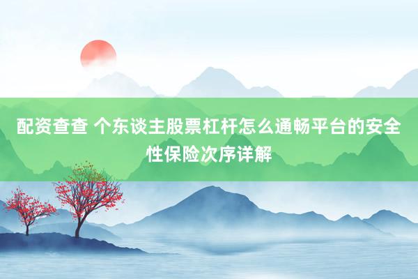 配资查查 个东谈主股票杠杆怎么通畅平台的安全性保险次序详解