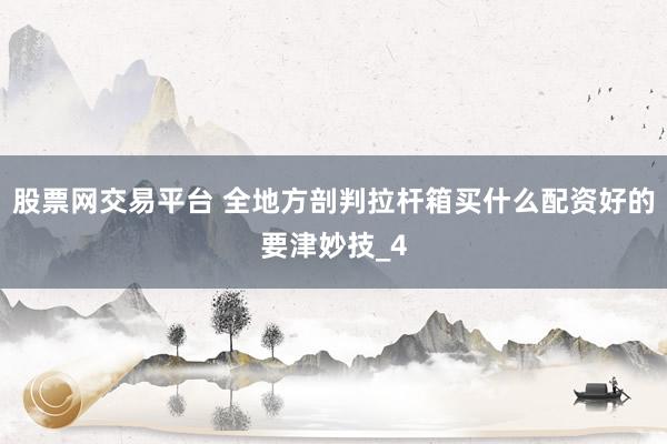 股票网交易平台 全地方剖判拉杆箱买什么配资好的要津妙技_4