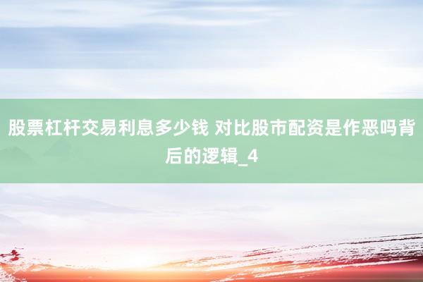 股票杠杆交易利息多少钱 对比股市配资是作恶吗背后的逻辑_4